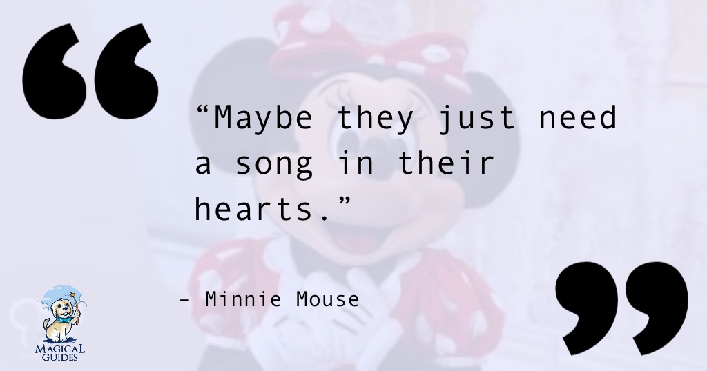 Maybe they just need a song in their hearts. - Minnie Mouse