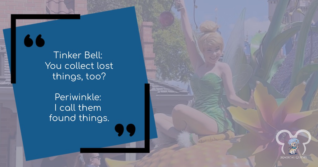 Tinker Bell: You collect lost things, too?
Periwinkle: I call them found things.